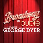 Broadway to Buble' starring George Dyer - Branson, Missouri 2022 / 2023 Information, discount show tickets, schedule, and map
